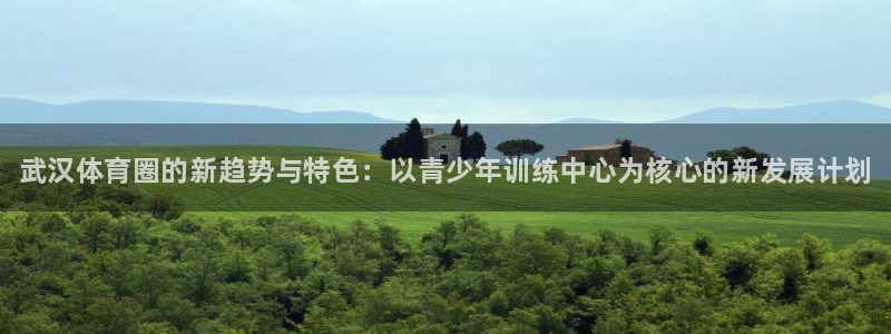 MK体育官网下载招商电话是多少啊：武汉体育圈的新趋势与特色：