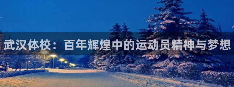 MK体育官方正版app代理：武汉体校：百年辉煌中的运动员精神