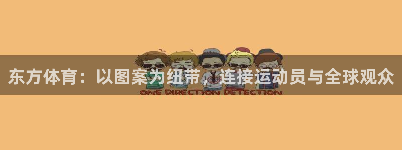 MK体育官网下载招商电话地址是多少：东方体育：以图案为纽带，