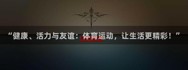 MK体育官网下载平台是正规平台吗：“健康、活力与友谊